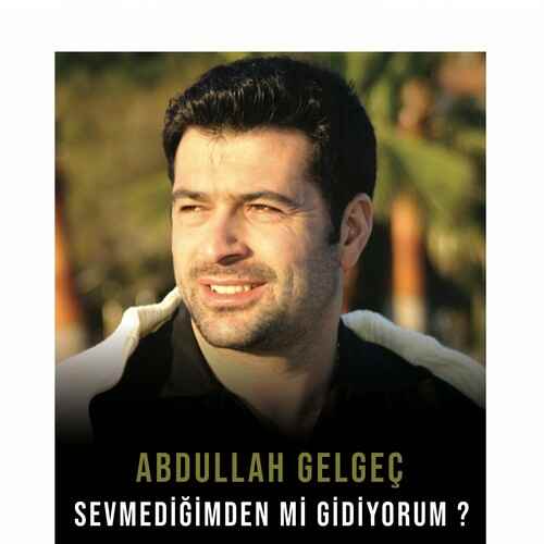 دانلود آلبوم ترکی جدید Abdullah Gelgeç به نام Sevmediğimden Mi Gidiyorum