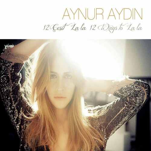 دانلود آلبوم ترکی جدید Aynur Aydın به نام 12 Çeşit La La _ 12 Ways to La La