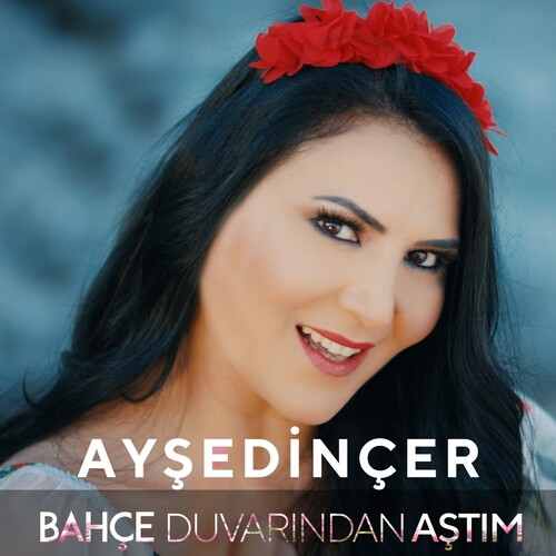 دانلود آهنگ ترکی جدید Ayşe Dinçer به نام Bahçe Duvarından Aştım