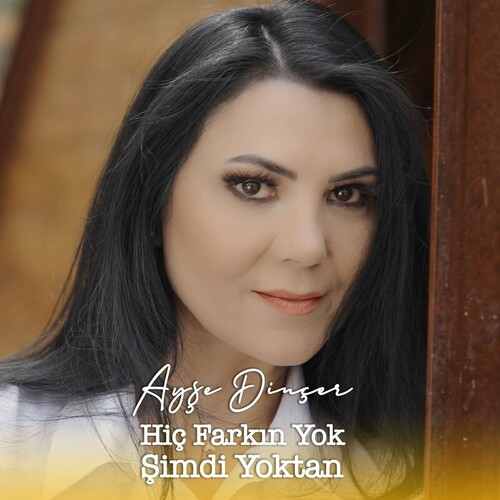 دانلود آهنگ ترکی جدید Ayşe Dinçer به نام Hiç Farkın Yok Şimdi Yoktan