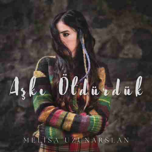 دانلود آهنگ ترکی جدید Melisa Uzunarslan به نام Aşkı Öldürdük