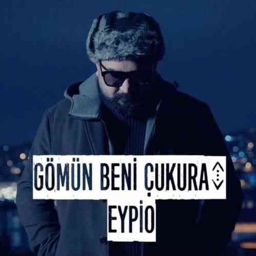 دانلود آهنگ ترکی Eypio به نام  Gömün Beni Çukura