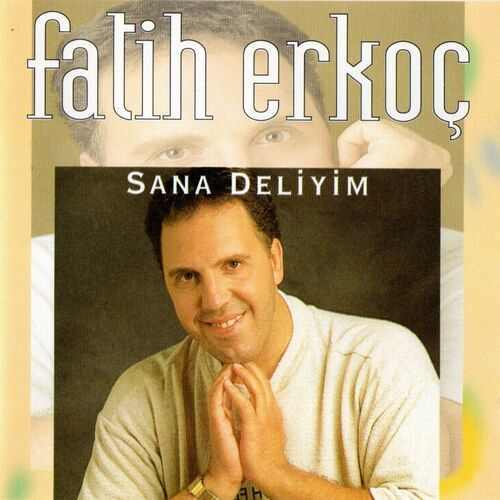 دانلود آلبوم ترکی Fatih Erkoç به نام Sana Deliyim