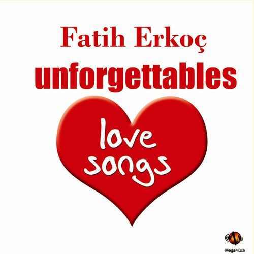 دانلود آلبوم ترکی Fatih Erkoç به نام Unforgettables Love Songs