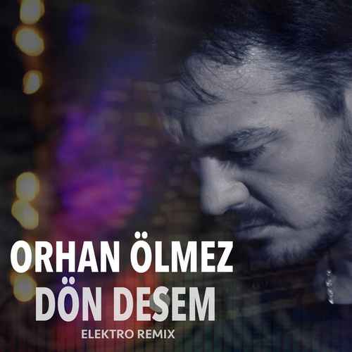 دانلود آهنگ ترکی جدید Orhan Ölmez به نام Dön Desem (Elektro Remix)