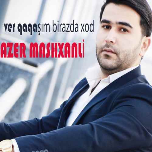 دانلود آهنگ ترکی جدید Azer Mashxanli به نام Ver Qaqaşım Birazda Xod