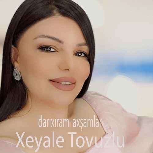 دانلود آهنگ ترکی جدید Xeyale Tovuzlu به نام Darıxıram Axşamla