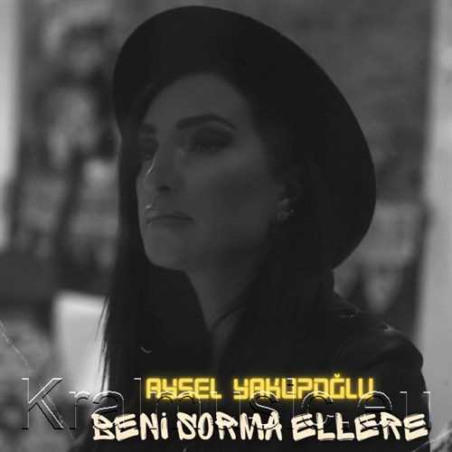 دانلود آهنگ ترکی جدید Aysel Yakupoğlu به نام Beni Sorma Ellere
