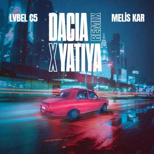 دانلود آهنگ ترکی جدید Lvbel C5 & Melis Kar به نام DACIA X YATIYA (Remix)
