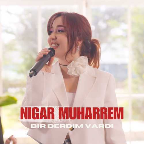 دانلود آهنگ ترکی جدید Nigar Muharrem به نام Bir Derdim Vardı