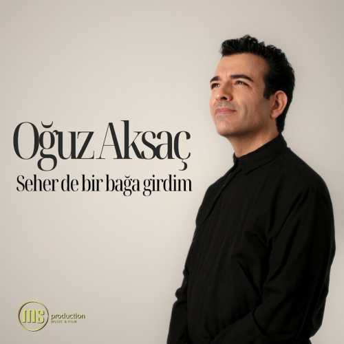 دانلود آهنگ ترکی جدید Oguz Aksaç به نام Seherde Bir Bağa Girdim