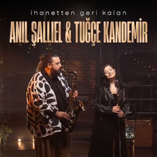 دانلود آهنگ ترکی جدید Anıl Şallıel Ft Tuğçe Kandemir به نام İhanetten Geri Kalan