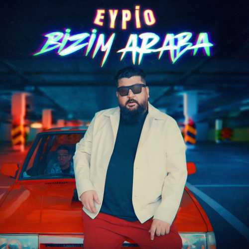 دانلود آهنگ ترکی جدید Eypio به نام Bizim Araba